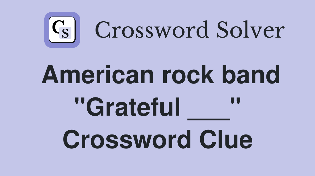 American rock band "Grateful ___" Crossword Clue Answers Crossword